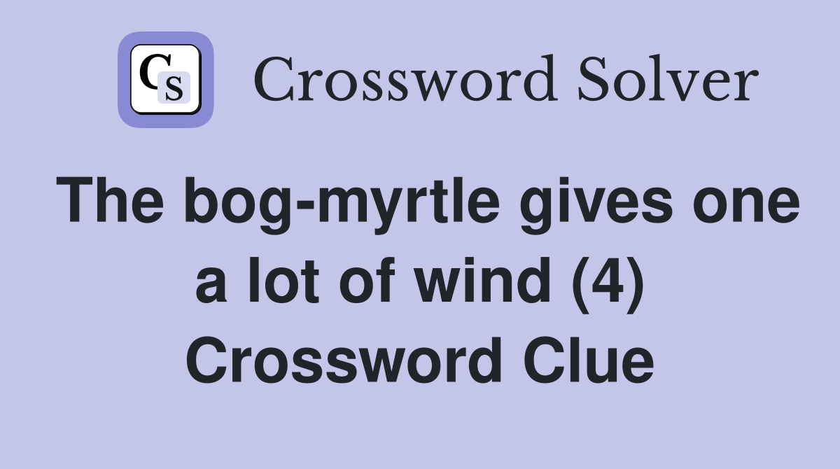 The bogmyrtle gives one a lot of wind (4) Crossword Clue Answers